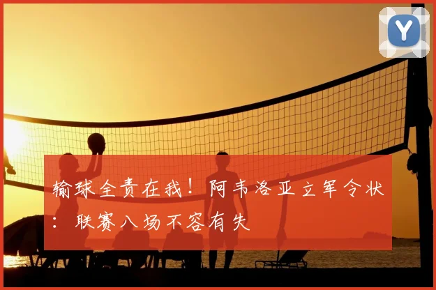 输球全责在我！阿韦洛亚立军令状：联赛八场不容有失
